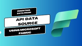 Ingesting Data From an API Data source using Microsoft Fabric