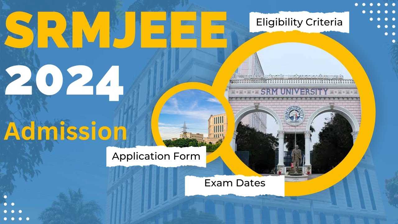 SRMJEEE 2024: Application Form, Exam Dates, Eligibility Criteria | SRM ...