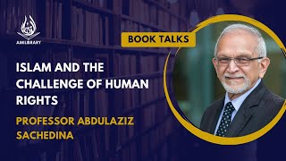 Islam and the Challenge of Human Rights by Professor Abdulaziz Sachedina