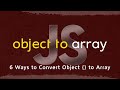 How to Convert JavaScript Objects to Array in 5 Minutes | 6 Comprehensive Ways JavaScript Interview