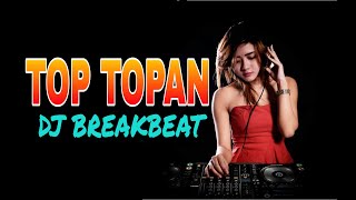TOP TOPAN DJ REMIX BREAKBEAT FULL BASS 2021