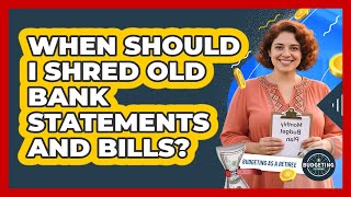 When Should I Shred Old Bank Statements and Bills?