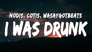 Nodis - I WAS DRUNK (Lyrics) ft. COTIS & WasayGotBeats