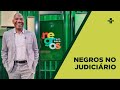 Negros em Foco | Negros no Judiciário | 04/10/2022