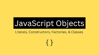 JavaScript Objects | Literals, Object Constructors, Factory Functions, & Classes