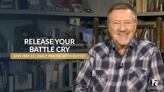 Release Your Battle Cry | Give Him 15: Daily Prayer with Dutch | December 5, 2024