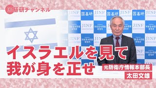 国基研チャンネル　第454回「イスラエルを見て我が身を正せ」　太田文雄（元防衛庁情報本部長）