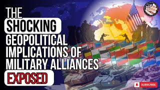 The SHOCKING Geopolitical Implications of Military Alliances Exposed