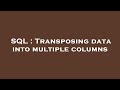 SQL : Transposing data into multiple columns