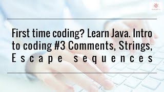 First time coding? Learn Java. Intro to coding #3 Comments, Strings, Escape sequences