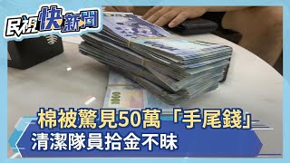 棉被驚見50萬「手尾錢」 清潔隊員拾金不昧－民視新聞