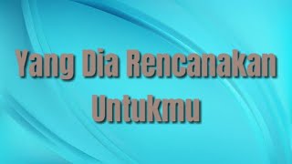 YANG DIA RENCANAKAN UNTUK MU