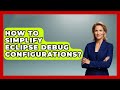 How To Simplify Eclipse Debug Configurations? - Learn To Troubleshoot