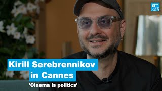 ‘Cinema is politics,’ Russian dissident director Kirill Serebrennikov tells FRANCE 24 in Cannes