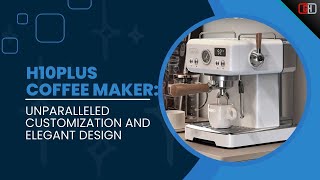 H10Plus Coffee Maker: Unparalleled Customization and Elegant Design