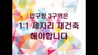 압구정3구역은 1:1 제자리 재건축입니다