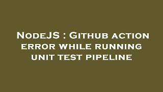 NodeJS : Github action error while running unit test pipeline