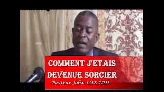 TEMOIGNAGE DE PASTEUR JOHN LOKADI EX SORCIER, (volume1) COMMENT JE SUIS DEVENUE SORCIER