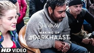 Making of DARKHAAST Video Song  -  SHIVAAY - Arijit Singh & Sunidhi Chauhan - Ajay Devgn - T-Series