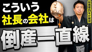 財務歴25年だから分かる会社を倒産寸前まで追い込む社長の特徴5選。