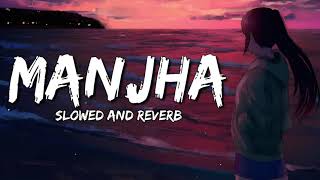 Manjha | Slowed + Reverb | Relaxing Vibez