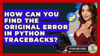 How Can You Find The Original Error In Python Tracebacks? - Python Code School