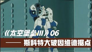 太空堡垒Ⅲ06：兰瑟挥别曾经挚爱，斯科特小队大破因维德据点！