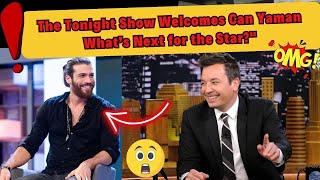 The Tonight Show Welcomes Can Yaman  What’s Next for the Star?\