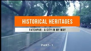 फतेहपुर जिला : ऐतिहासिक धरोहरें भाग 1 || HISTORICAL HERITAGES || Fatehpur : a city in my way part 1