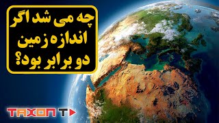 چه می شد اگر اندازه زمین دو برابر بود؟