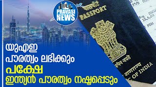 യുഎഇ പൗരത്വം ലഭിച്ചാല്‍ ഇന്ത്യന്‍ പൗരത്വം നഷ്ടമാകും l uae citizenship