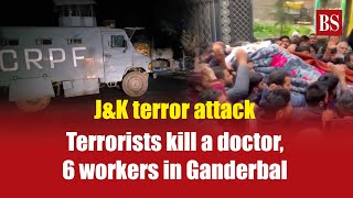 J\u0026K terror attack: Terrorists kill a doctor, 6 workers in Ganderbal | Jammu \u0026 Kashmir