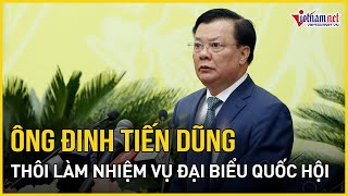Ông Đinh Tiến Dũng thôi làm nhiệm vụ Đại biểu Quốc hội | Báo VietNamNet