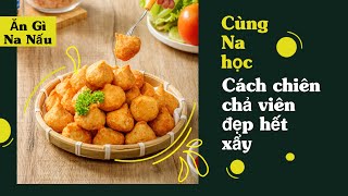 CÁCH CHIÊN CÁ VIÊN ĐẸP MẮT, KHÔNG BỊ TEO | Ăn Gì Na Nấu