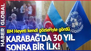 Karabağ'da 30 Yıl Sonra Bir İlk: BM Heyeti Kendi Gözleriyle Gördü!