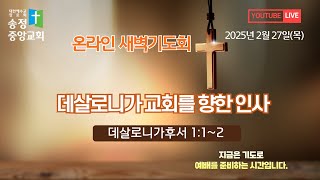 [LIVE] 2025년 2월 27일(목) 새벽기도회(오전5:00)/데살로니가 교회를 향한 인사 (데살로니가후서 1:1~2)