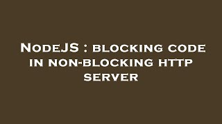 NodeJS : blocking code in non-blocking http server
