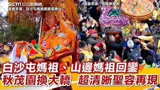 白沙屯媽祖、山邊媽祖回鑾秋茂園換大轎  超清晰聖容再現！｜三立新聞網 SETN.com