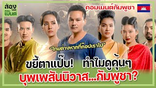 คอมเมนต์กัมพูชา | คนกัมพูชาเองยังงง ทำไมเหมือนละครไทย