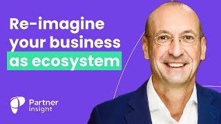 Why you should re-imagine your business model for the ecosystem world.