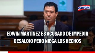 🔴🔵Edwin Martínez: Acusan a congresista de impedir desalojo, pero niega presunta obstrucción