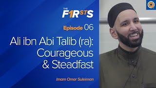 Ali ibn Abi Talib (ra): Courageous & Steadfast | The Firsts | Dr. Omar Suleiman