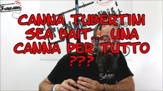 TUBERTINI SEA BAIT ...  UNA CANNA PER TUTTO ???