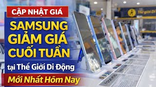 Cập nhật giá SAMSUNG GIẢM GIÁ CUỐI TUẦN tại Thế Giới Di Động