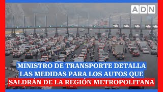 Ministro de Transporte detalla las medidas para los autos que saldrán de la Región Metropolitana