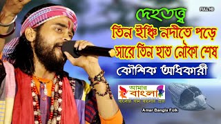 দেহতত্ত্ব গান || তিন ইঞ্চি নদীতে পড়ে সারে তিন হাত নৌকা শেষ || কৌশিক অধিকারী || Koushik Adhikary ||HD