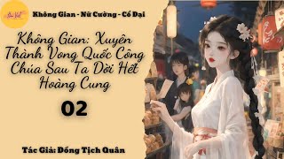 [Không Gian ] Tập 2: Không Gian: Xuyên Thành Vong Quốc Công Chúa Sau Ta Dời Hết Hoàng Cung