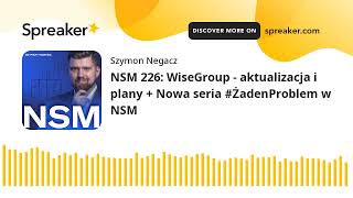 NSM 226: WiseGroup - aktualizacja i plany + Nowa seria #ŻadenProblem w NSM