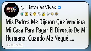 Mis Padres Me Dijeron Que Vendiera Mi Casa Para Pagar El Divorcio De Mi Hermana. Cuando Me Negué...