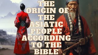 THE ORIGIN OF CHINESES, JAPANESE AND KOREANS ACCORDING TO THE BIBLE